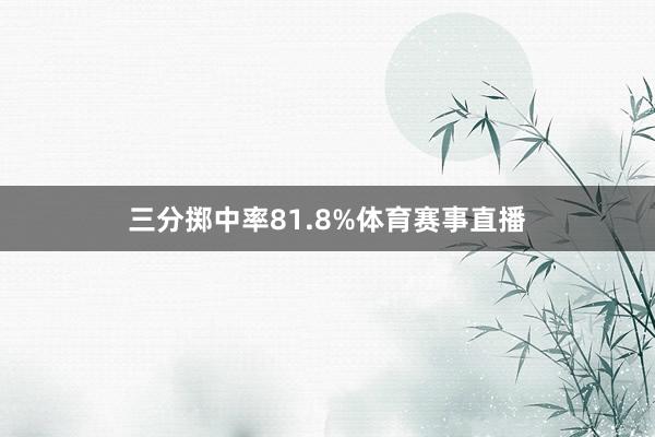 三分掷中率81.8%体育赛事直播