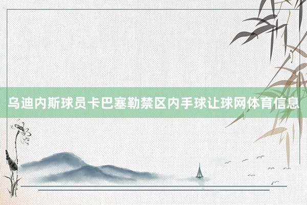 乌迪内斯球员卡巴塞勒禁区内手球让球网体育信息