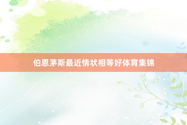 伯恩茅斯最近情状相等好体育集锦