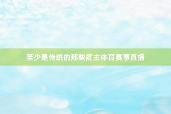 至少是传统的那些雇主体育赛事直播