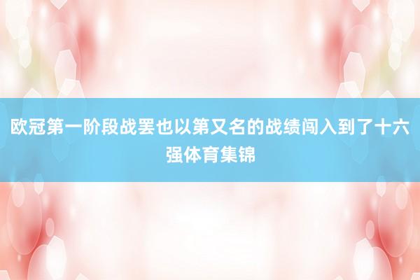 欧冠第一阶段战罢也以第又名的战绩闯入到了十六强体育集锦