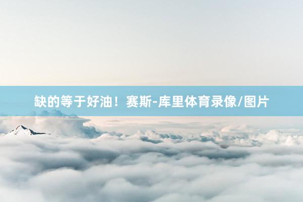 缺的等于好油！赛斯-库里体育录像/图片
