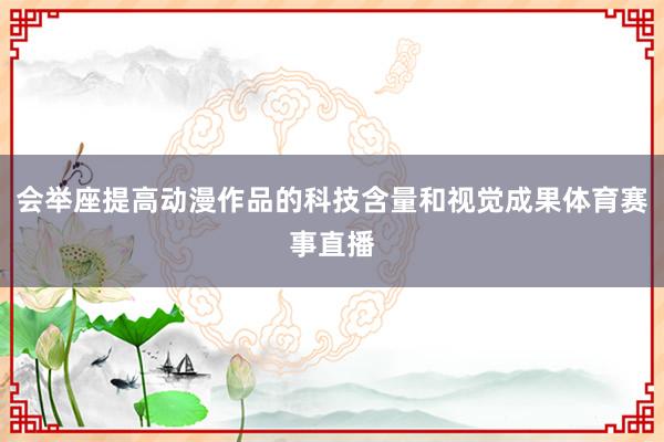 会举座提高动漫作品的科技含量和视觉成果体育赛事直播