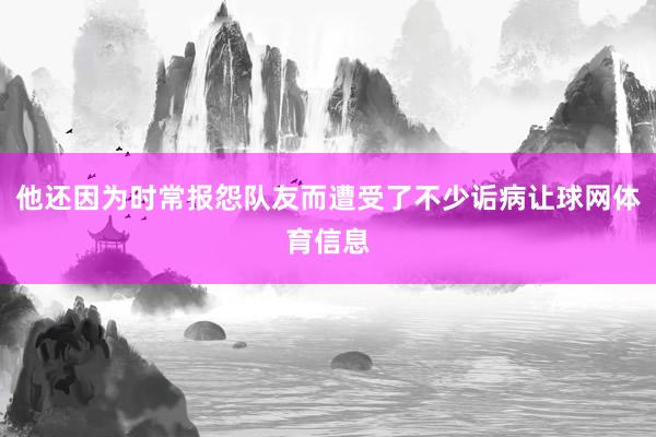 他还因为时常报怨队友而遭受了不少诟病让球网体育信息