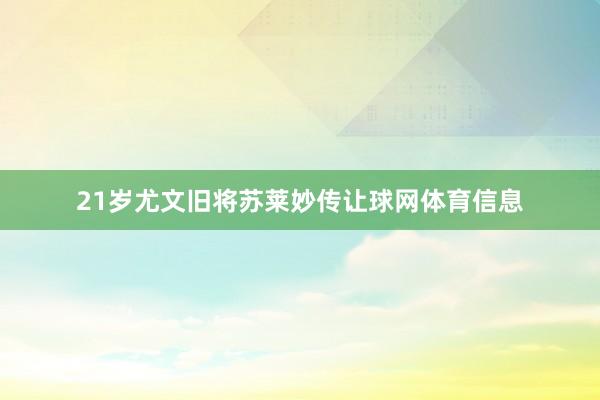 21岁尤文旧将苏莱妙传让球网体育信息