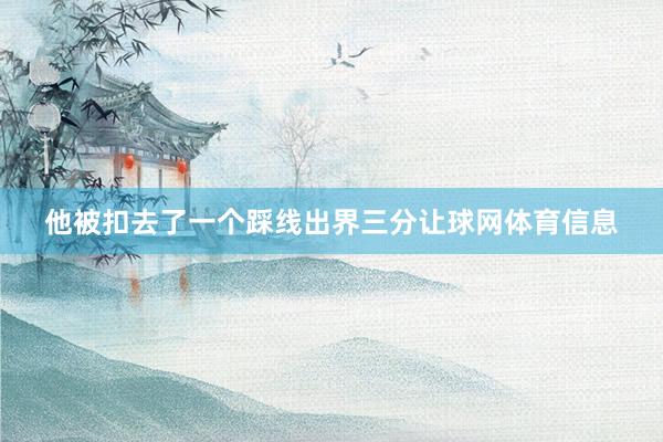 他被扣去了一个踩线出界三分让球网体育信息