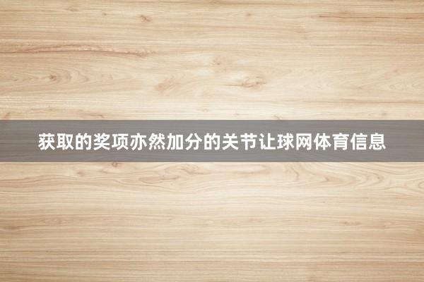 获取的奖项亦然加分的关节让球网体育信息