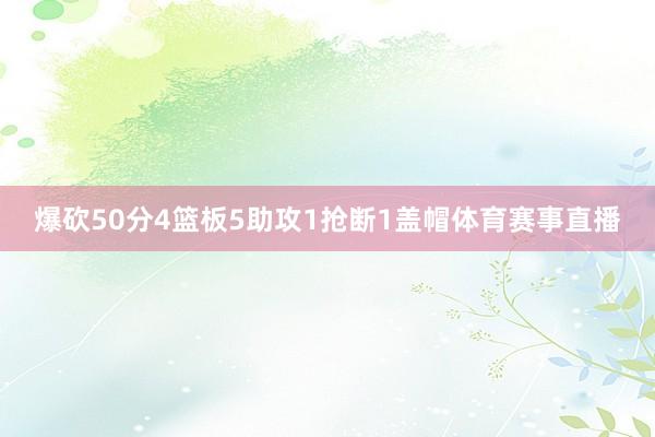 爆砍50分4篮板5助攻1抢断1盖帽体育赛事直播