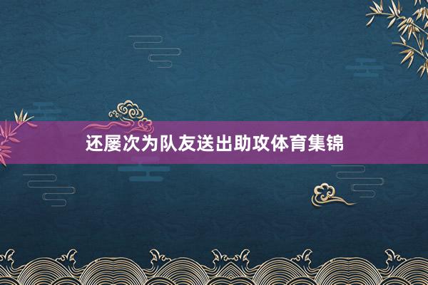 还屡次为队友送出助攻体育集锦