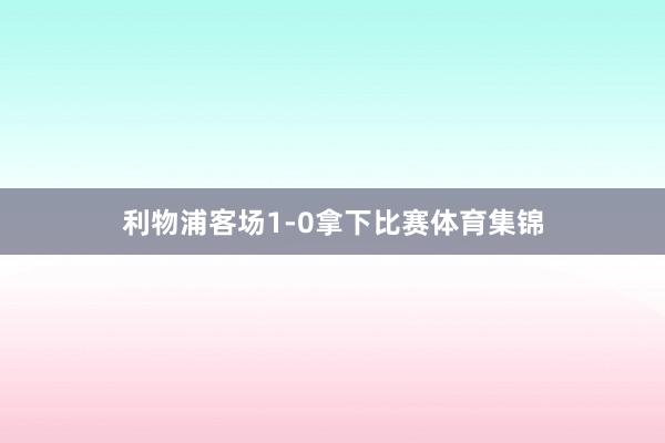 利物浦客场1-0拿下比赛体育集锦