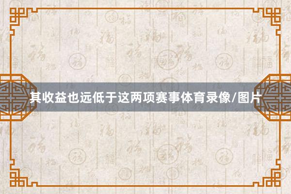 其收益也远低于这两项赛事体育录像/图片