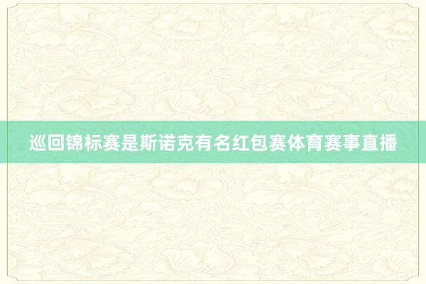 巡回锦标赛是斯诺克有名红包赛体育赛事直播