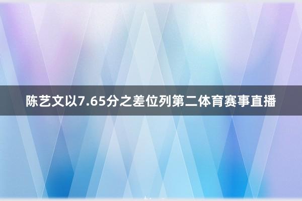 陈艺文以7.65分之差位列第二体育赛事直播
