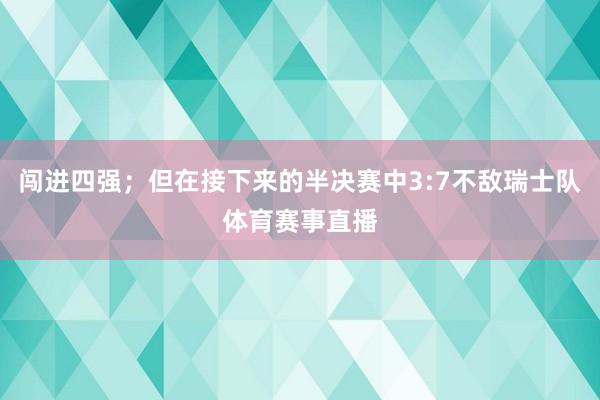 闯进四强；但在接下来的半决赛中3:7不敌瑞士队体育赛事直播