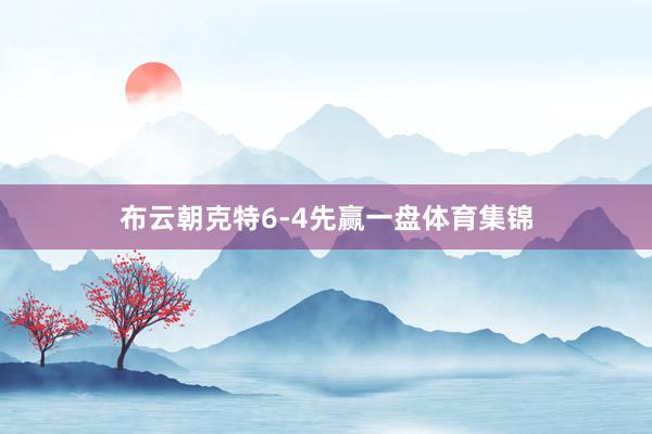 布云朝克特6-4先赢一盘体育集锦