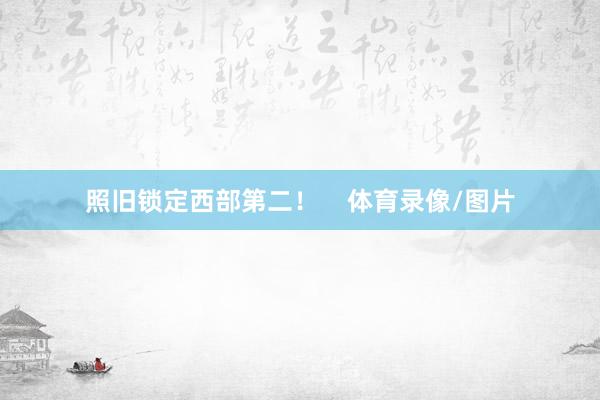 照旧锁定西部第二！    体育录像/图片
