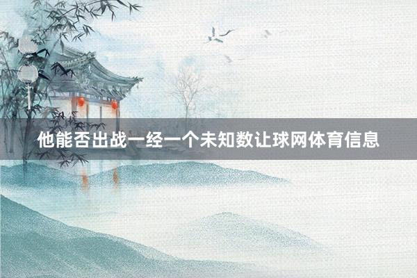 他能否出战一经一个未知数让球网体育信息