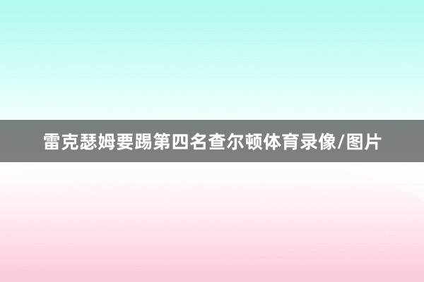 雷克瑟姆要踢第四名查尔顿体育录像/图片