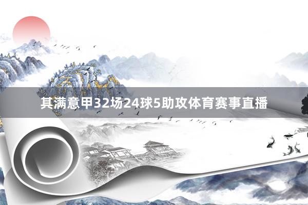 其满意甲32场24球5助攻体育赛事直播