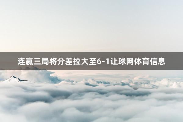 连赢三局将分差拉大至6-1让球网体育信息