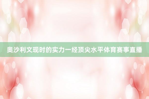 奥沙利文现时的实力一经顶尖水平体育赛事直播