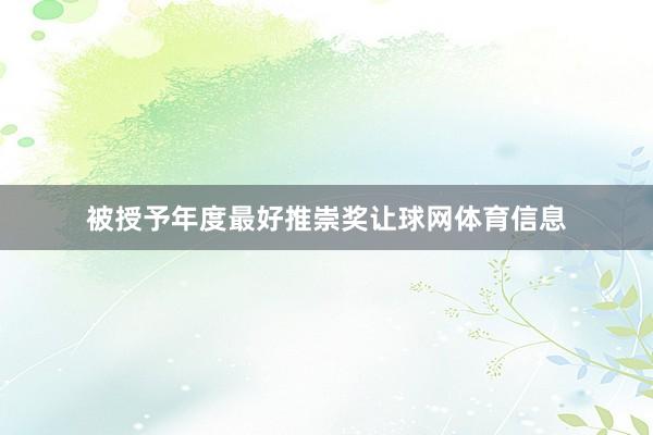 被授予年度最好推崇奖让球网体育信息