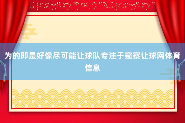 为的即是好像尽可能让球队专注于窥察让球网体育信息