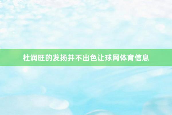 杜润旺的发扬并不出色让球网体育信息