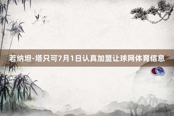 若纳坦-塔只可7月1日认真加盟让球网体育信息