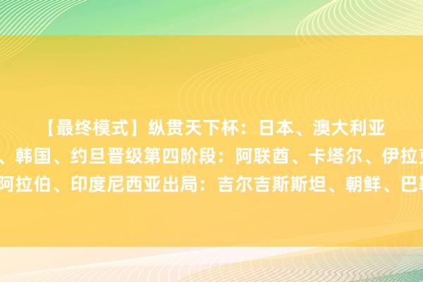 【最终模式】 纵贯天下杯:日本、澳大利亚、伊朗、乌兹别克斯坦、韩国、约旦 晋级第四阶段:阿联酋、卡塔尔、伊拉克、阿曼、沙特阿拉伯、印度尼西亚 出局:吉尔吉斯斯坦、朝鲜、巴勒斯坦、科威特、国足、巴林体育录像/图片