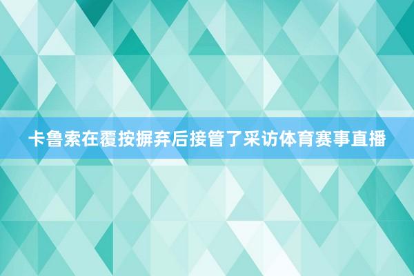 卡鲁索在覆按摒弃后接管了采访体育赛事直播