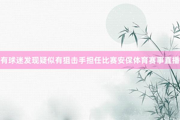 有球迷发现疑似有狙击手担任比赛安保体育赛事直播
