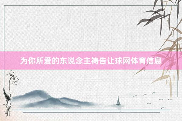 为你所爱的东说念主祷告让球网体育信息