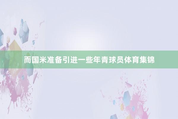 而国米准备引进一些年青球员体育集锦