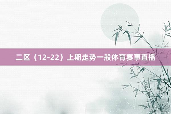 二区（12-22）上期走势一般体育赛事直播