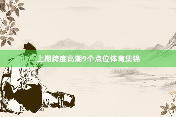 上期跨度高潮9个点位体育集锦