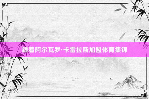 跟着阿尔瓦罗·卡雷拉斯加盟体育集锦