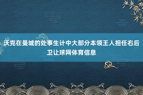 沃克在曼城的处事生计中大部分本领王人担任右后卫让球网体育信息