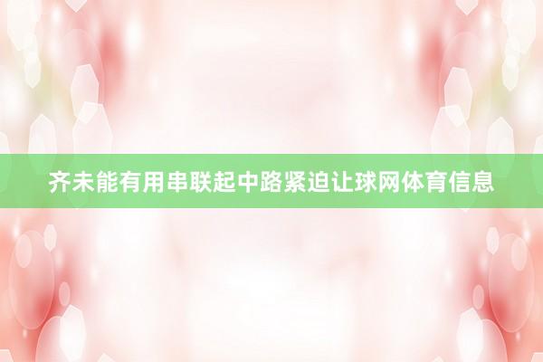 齐未能有用串联起中路紧迫让球网体育信息