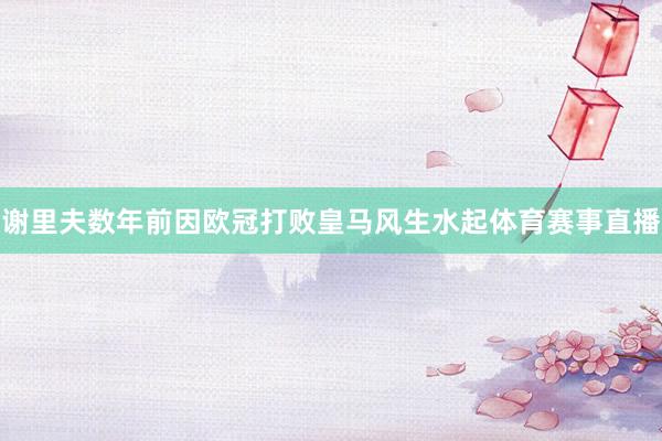 谢里夫数年前因欧冠打败皇马风生水起体育赛事直播