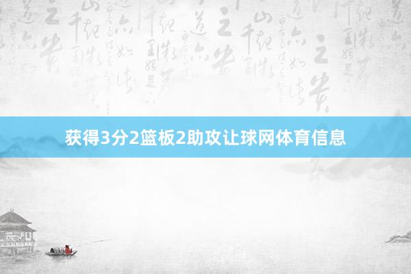 获得3分2篮板2助攻让球网体育信息
