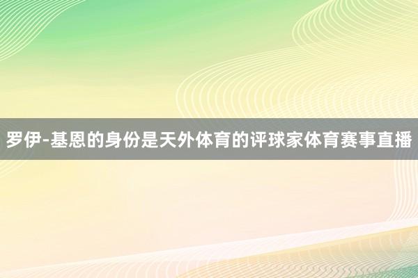 罗伊-基恩的身份是天外体育的评球家体育赛事直播