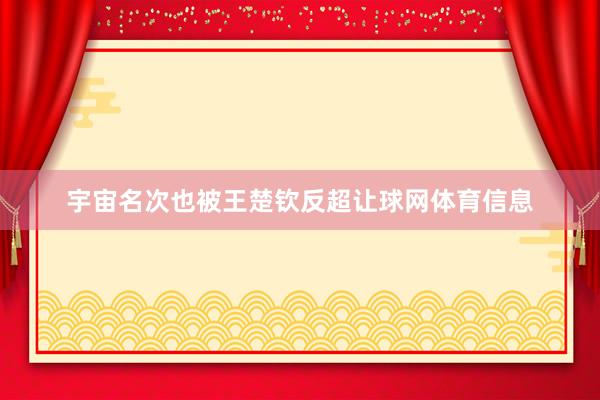 宇宙名次也被王楚钦反超让球网体育信息