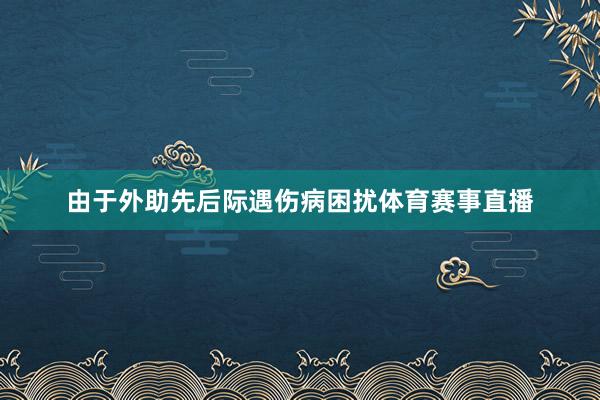由于外助先后际遇伤病困扰体育赛事直播