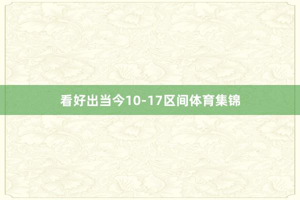 看好出当今10-17区间体育集锦