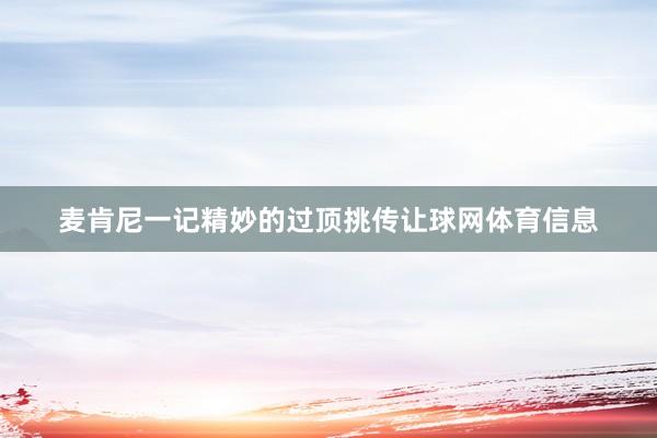 麦肯尼一记精妙的过顶挑传让球网体育信息