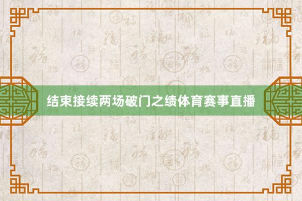 结束接续两场破门之绩体育赛事直播