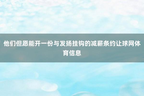 他们但愿能开一份与发扬挂钩的减薪条约让球网体育信息