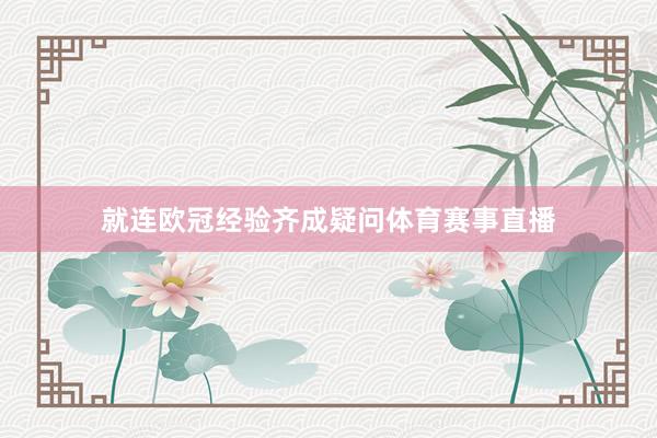 就连欧冠经验齐成疑问体育赛事直播