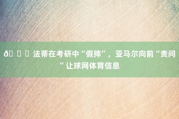 😆法蒂在考研中“假摔”，亚马尔向前“责问”让球网体育信息